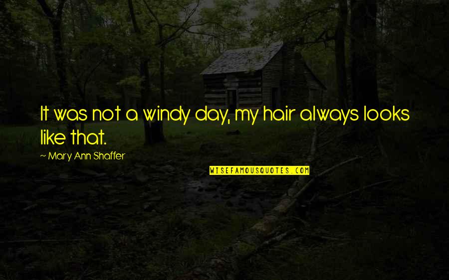 It So Windy Quotes By Mary Ann Shaffer: It was not a windy day, my hair