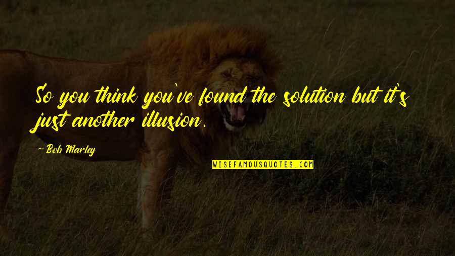 It Solution Quotes By Bob Marley: So you think you've found the solution but