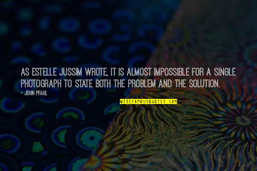 It Solution Quotes By John Pfahl: As Estelle Jussim wrote, it is almost impossible