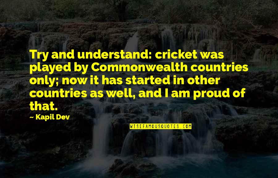 It Started Out So Well Quotes By Kapil Dev: Try and understand: cricket was played by Commonwealth