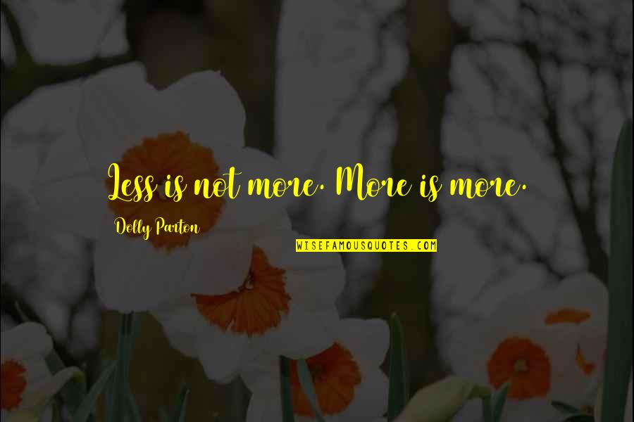 It Started With A Joke Quotes By Dolly Parton: Less is not more. More is more. It Started With A Joke Quotes By Dolly Parton: Less is not more. More is more.