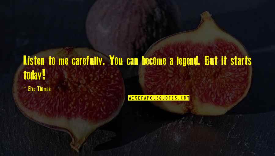 It Starts Today Quotes By Eric Thomas: Listen to me carefully. You can become a