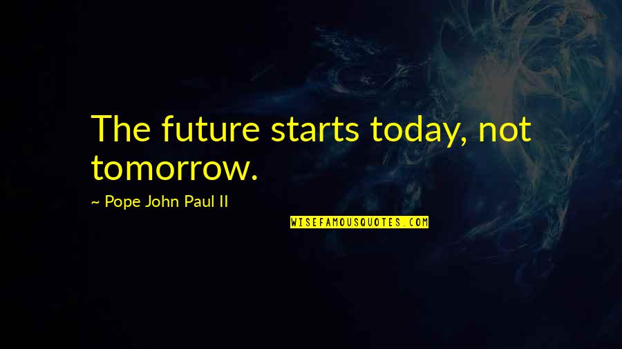 It Starts Today Quotes By Pope John Paul II: The future starts today, not tomorrow. It Starts Today Quotes By Pope John Paul II: The future starts today, not tomorrow.