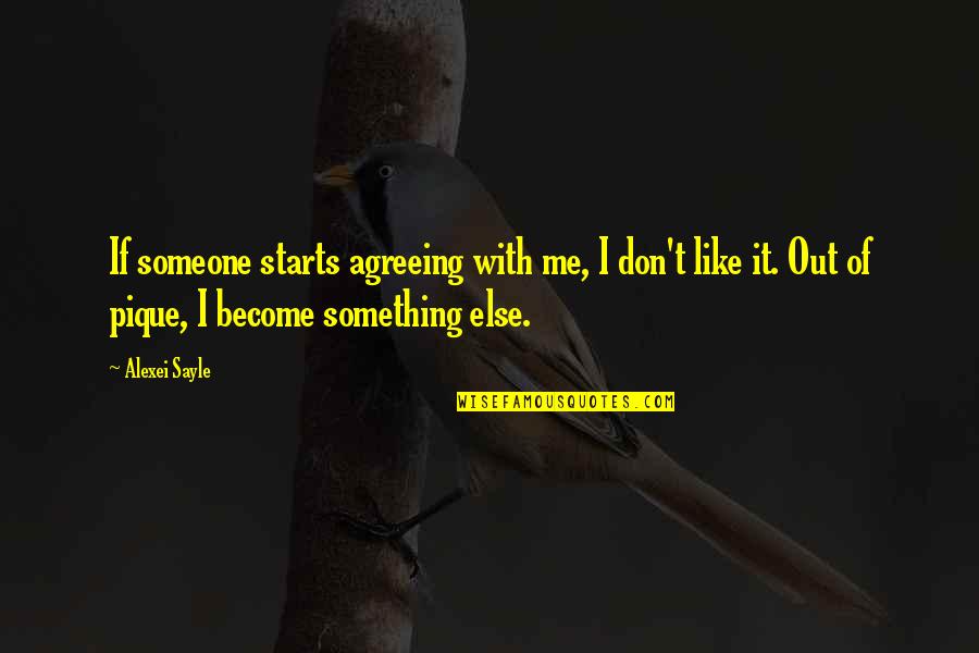 It Starts With Me Quotes By Alexei Sayle: If someone starts agreeing with me, I don't