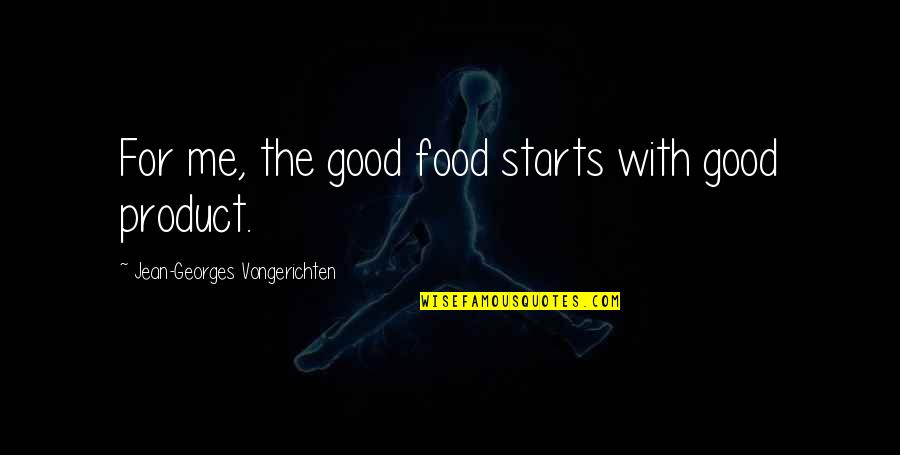 It Starts With Me Quotes By Jean-Georges Vongerichten: For me, the good food starts with good