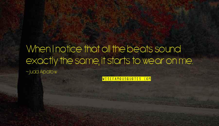 It Starts With Me Quotes By Judd Apatow: When I notice that all the beats sound