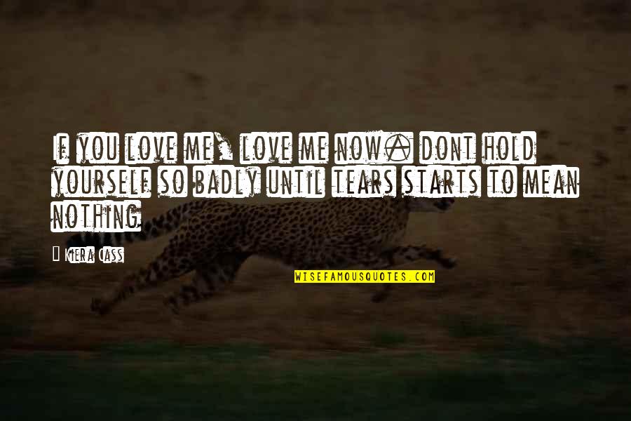 It Starts With Me Quotes By Kiera Cass: If you love me, love me now. dont