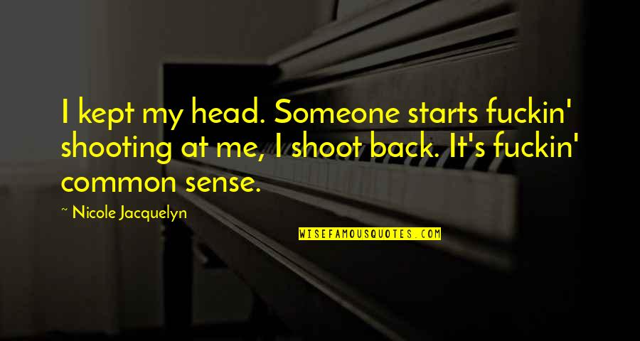It Starts With Me Quotes By Nicole Jacquelyn: I kept my head. Someone starts fuckin' shooting