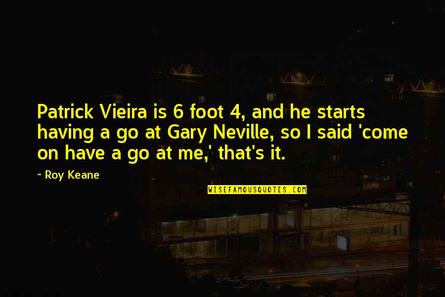 It Starts With Me Quotes By Roy Keane: Patrick Vieira is 6 foot 4, and he