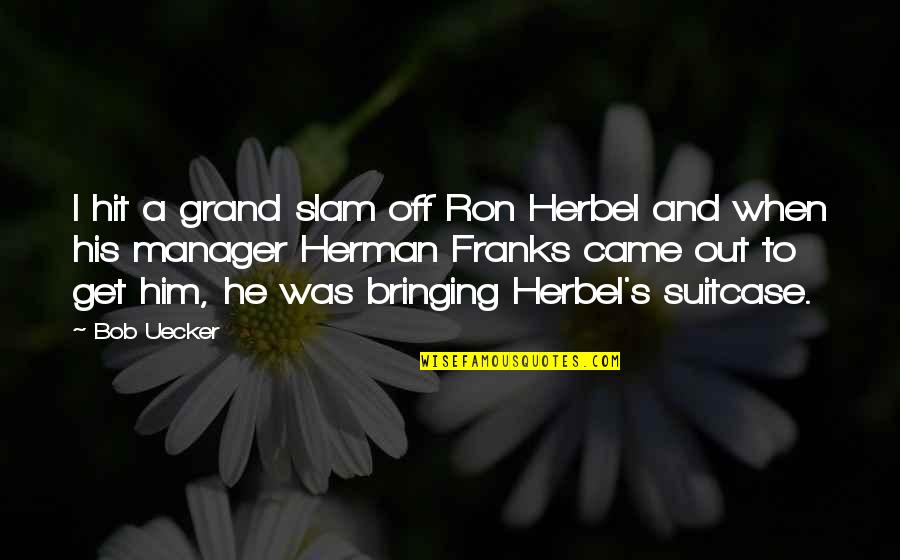 It Still Hurts Me Quotes By Bob Uecker: I hit a grand slam off Ron Herbel