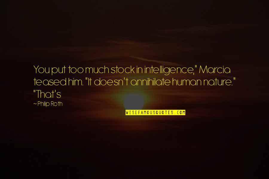 It Stock Quotes By Philip Roth: You put too much stock in intelligence," Marcia It Stock Quotes By Philip Roth: You put too much stock in intelligence," Marcia