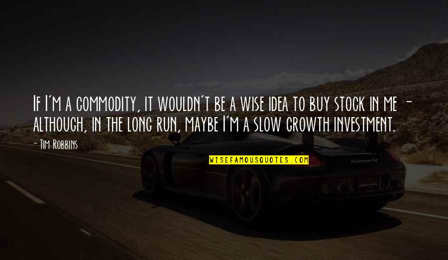 It Stock Quotes By Tim Robbins: If I'm a commodity, it wouldn't be a It Stock Quotes By Tim Robbins: If I'm a commodity, it wouldn't be a