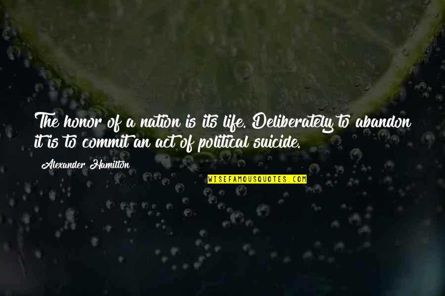 It Suicide Quotes By Alexander Hamilton: The honor of a nation is its life.