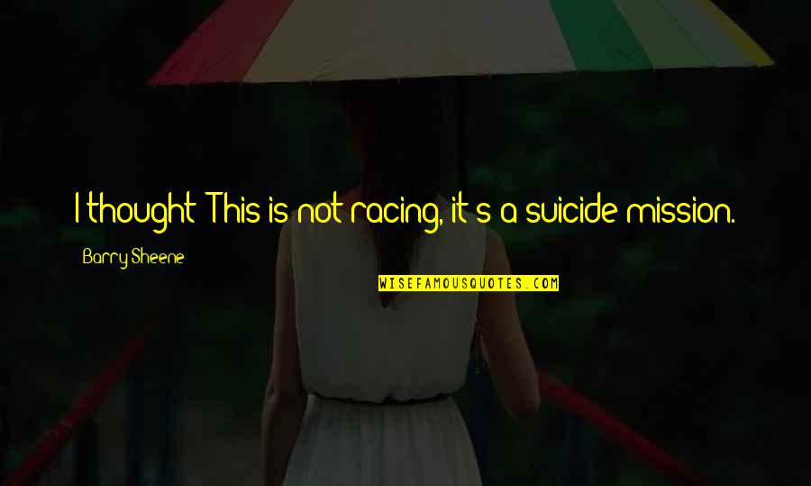 It Suicide Quotes By Barry Sheene: I thought: This is not racing, it's a It Suicide Quotes By Barry Sheene: I thought: This is not racing, it's a