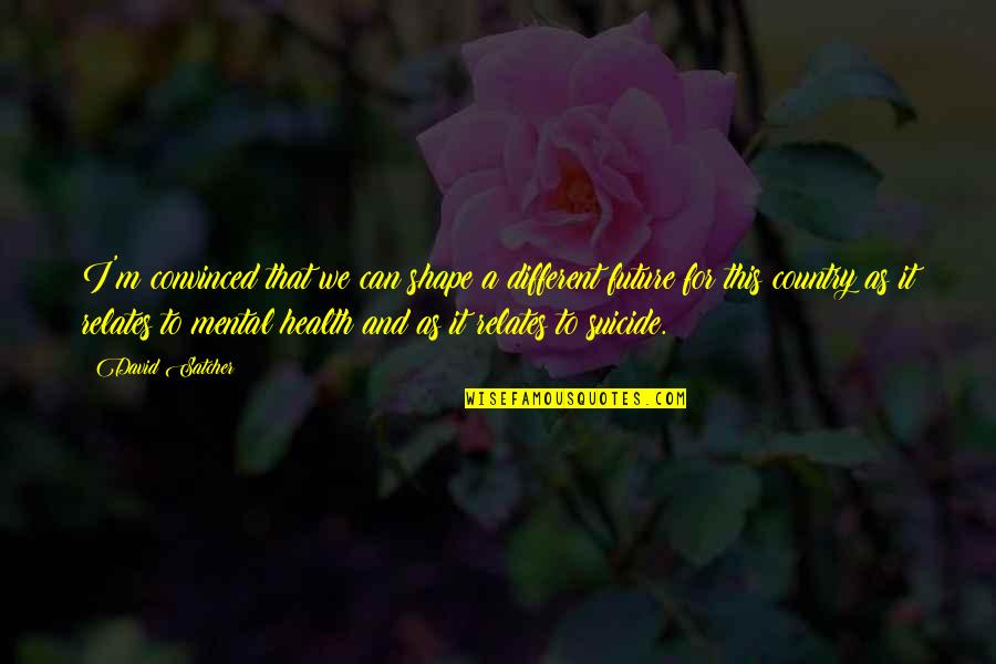 It Suicide Quotes By David Satcher: I'm convinced that we can shape a different It Suicide Quotes By David Satcher: I'm convinced that we can shape a different
