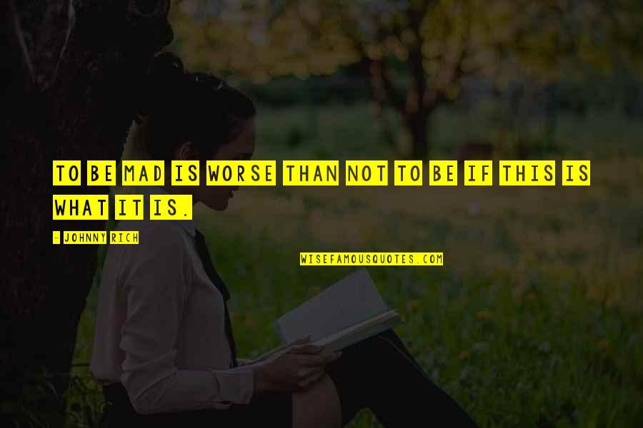It Suicide Quotes By Johnny Rich: To be mad is worse than not to It Suicide Quotes By Johnny Rich: To be mad is worse than not to