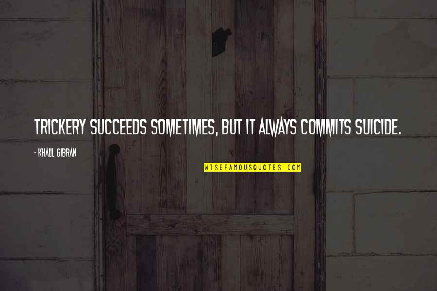 It Suicide Quotes By Khalil Gibran: Trickery succeeds sometimes, but it always commits suicide. It Suicide Quotes By Khalil Gibran: Trickery succeeds sometimes, but it always commits suicide.