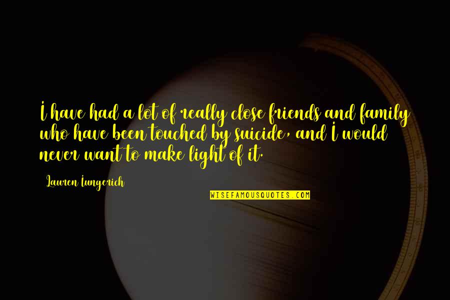 It Suicide Quotes By Lauren Iungerich: I have had a lot of really close It Suicide Quotes By Lauren Iungerich: I have had a lot of really close