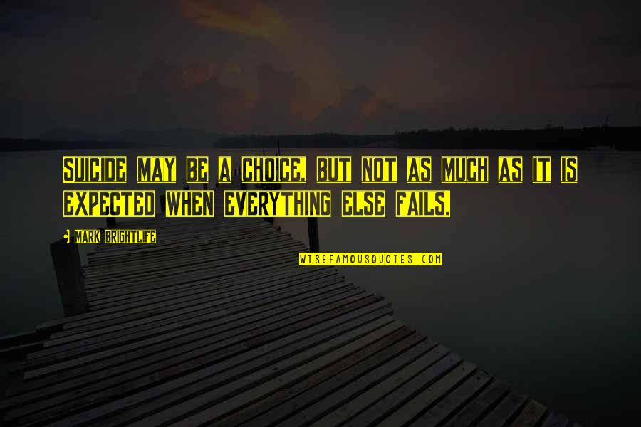 It Suicide Quotes By Mark Brightlife: Suicide may be a choice, but not as It Suicide Quotes By Mark Brightlife: Suicide may be a choice, but not as