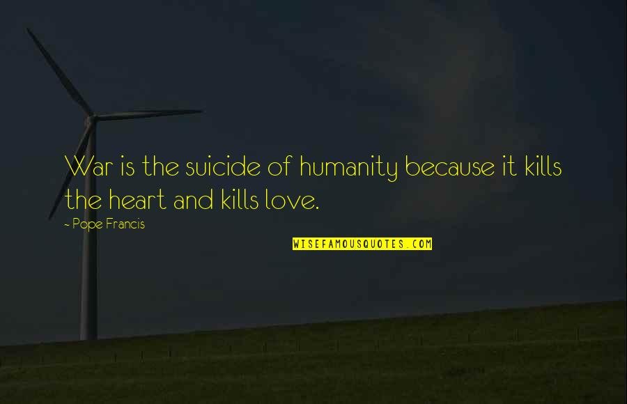 It Suicide Quotes By Pope Francis: War is the suicide of humanity because it
