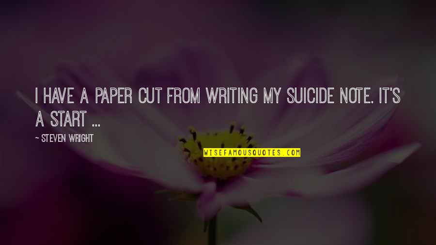 It Suicide Quotes By Steven Wright: I have a paper cut from writing my