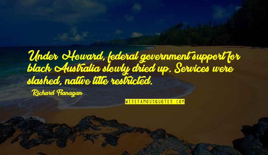 It Support Services Quotes By Richard Flanagan: Under Howard, federal government support for black Australia