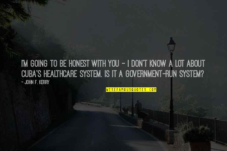 It System Quotes By John F. Kerry: I'm going to be honest with you - It System Quotes By John F. Kerry: I'm going to be honest with you -