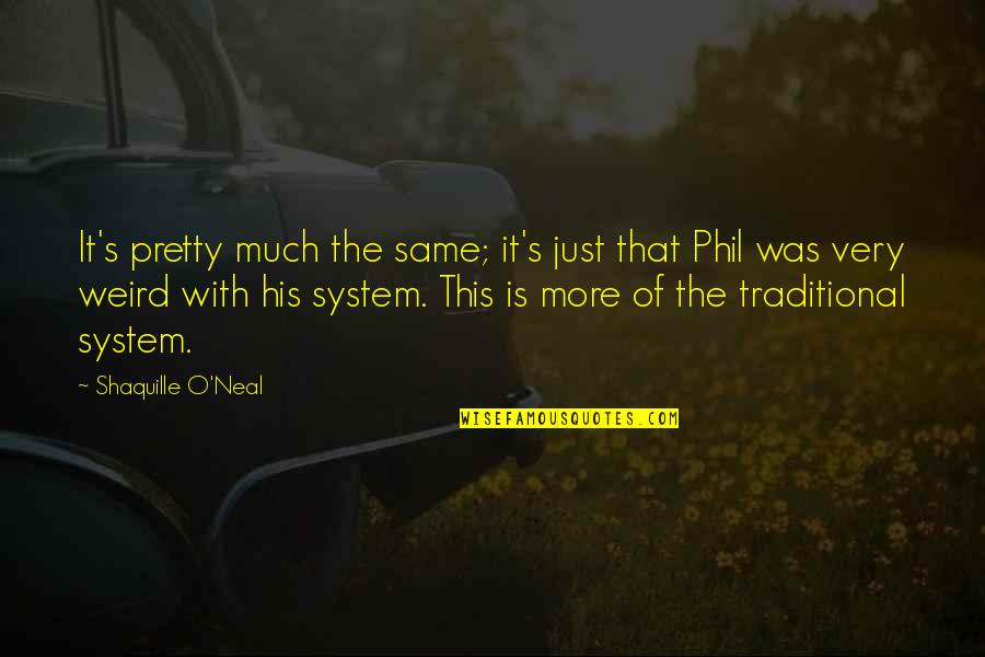 It System Quotes By Shaquille O'Neal: It's pretty much the same; it's just that It System Quotes By Shaquille O'Neal: It's pretty much the same; it's just that