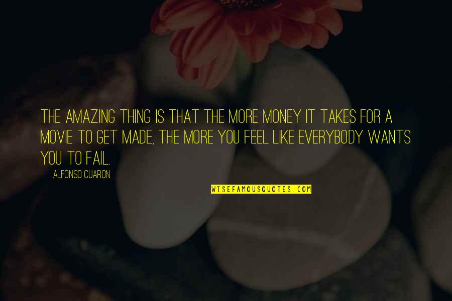 It Takes 2 Movie Quotes By Alfonso Cuaron: The amazing thing is that the more money