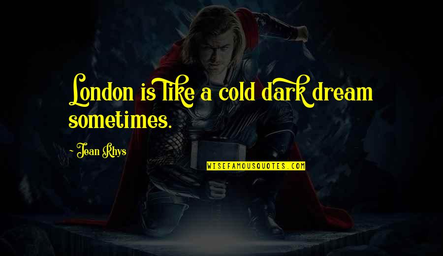 It Takes 2 Movie Quotes By Jean Rhys: London is like a cold dark dream sometimes.