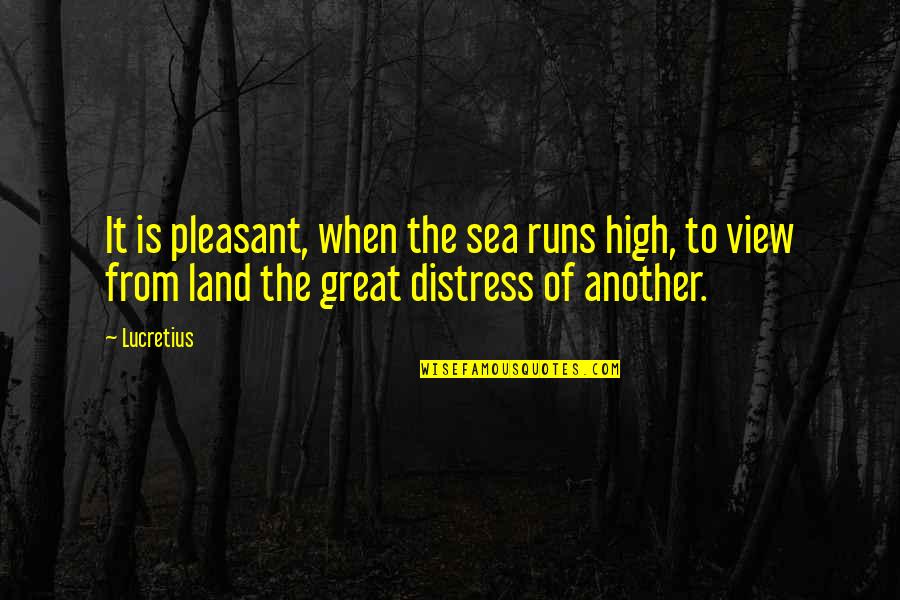 It Takes A Real Man To Raise Another Man's Child Quotes By Lucretius: It is pleasant, when the sea runs high,