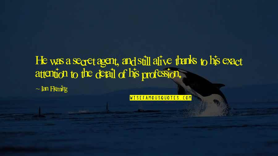 It Takes A Strong Person Quotes By Ian Fleming: He was a secret agent, and still alive It Takes A Strong Person Quotes By Ian Fleming: He was a secret agent, and still alive