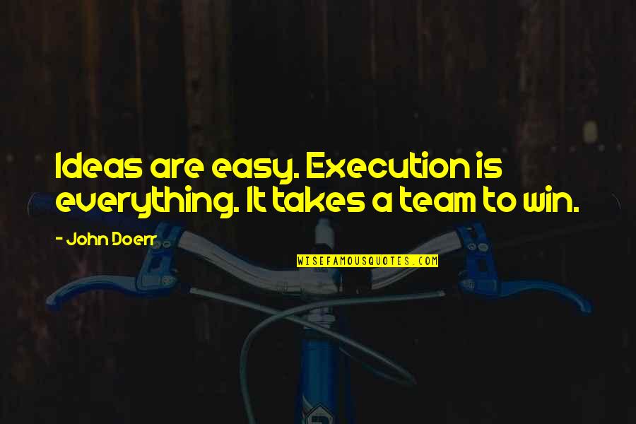 It Takes A Team Quotes By John Doerr: Ideas are easy. Execution is everything. It takes