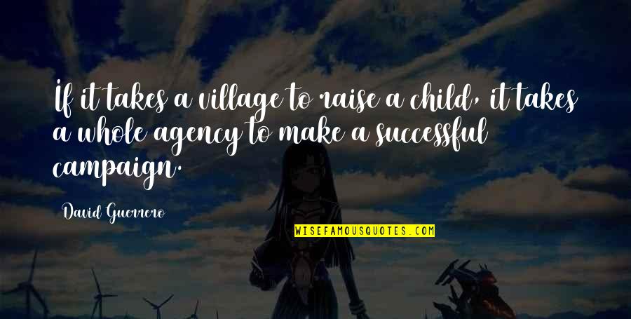 It Takes A Village Quotes By David Guerrero: If it takes a village to raise a It Takes A Village Quotes By David Guerrero: If it takes a village to raise a