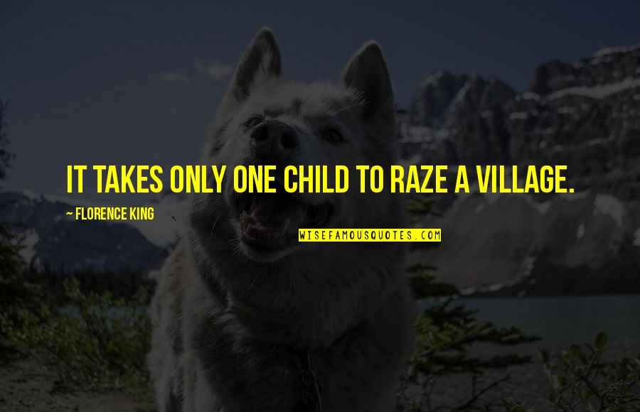 It Takes A Village Quotes By Florence King: It takes only one child to raze a It Takes A Village Quotes By Florence King: It takes only one child to raze a