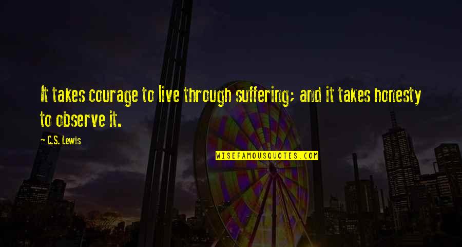 It Takes Courage Quotes By C.S. Lewis: It takes courage to live through suffering; and