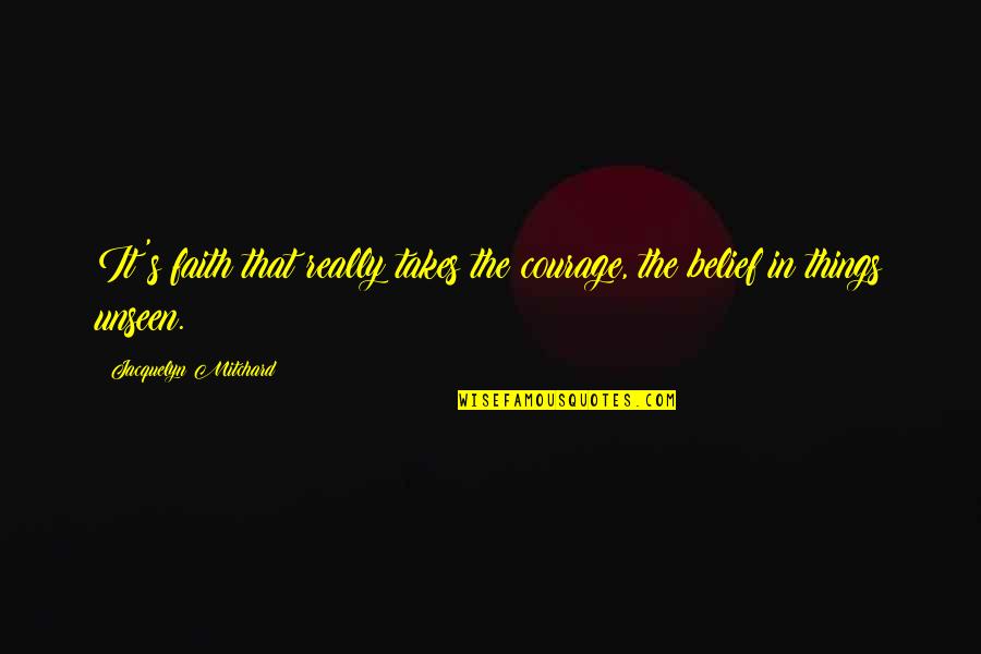 It Takes Courage Quotes By Jacquelyn Mitchard: It's faith that really takes the courage, the