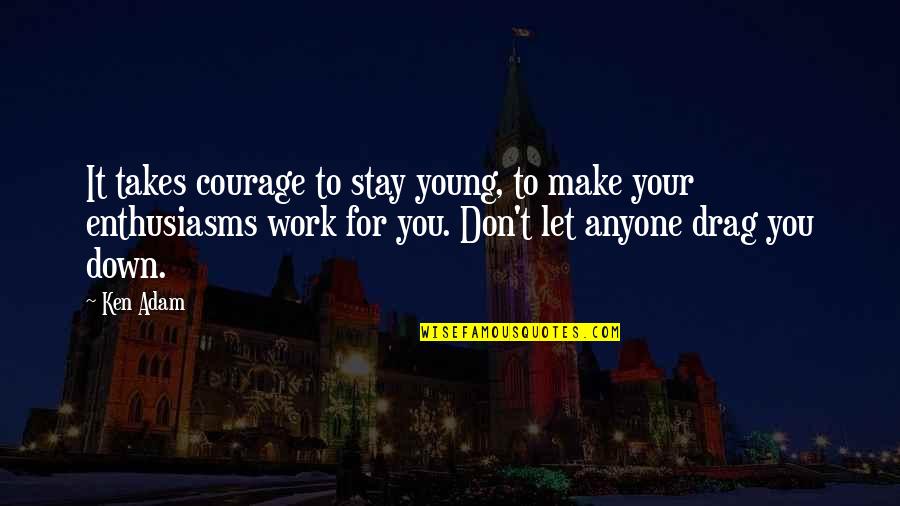 It Takes Courage Quotes By Ken Adam: It takes courage to stay young, to make