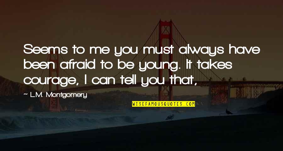 It Takes Courage Quotes By L.M. Montgomery: Seems to me you must always have been