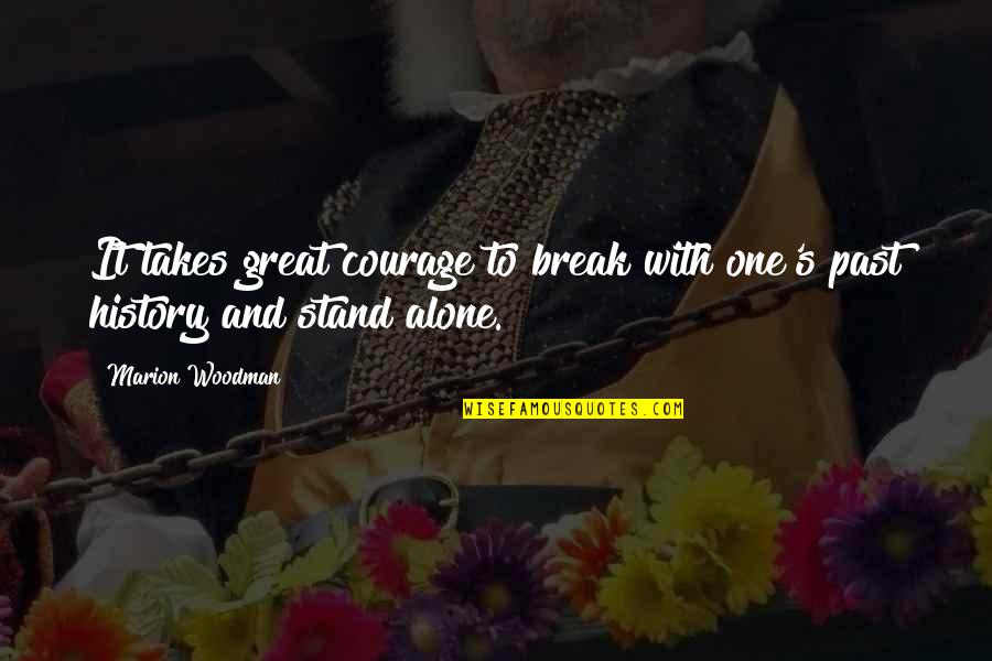 It Takes Courage Quotes By Marion Woodman: It takes great courage to break with one's