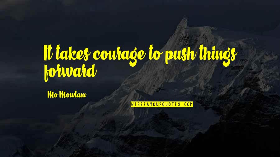 It Takes Courage Quotes By Mo Mowlam: It takes courage to push things forward.