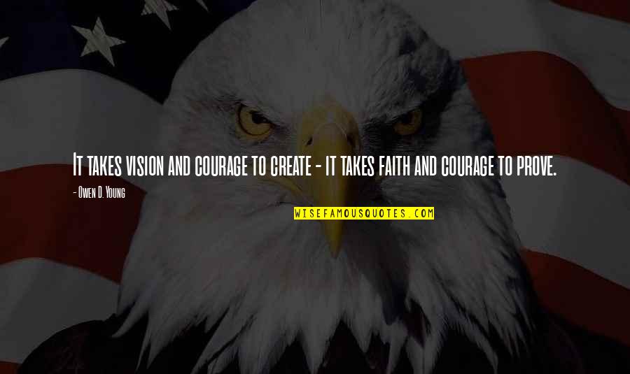 It Takes Courage Quotes By Owen D. Young: It takes vision and courage to create -