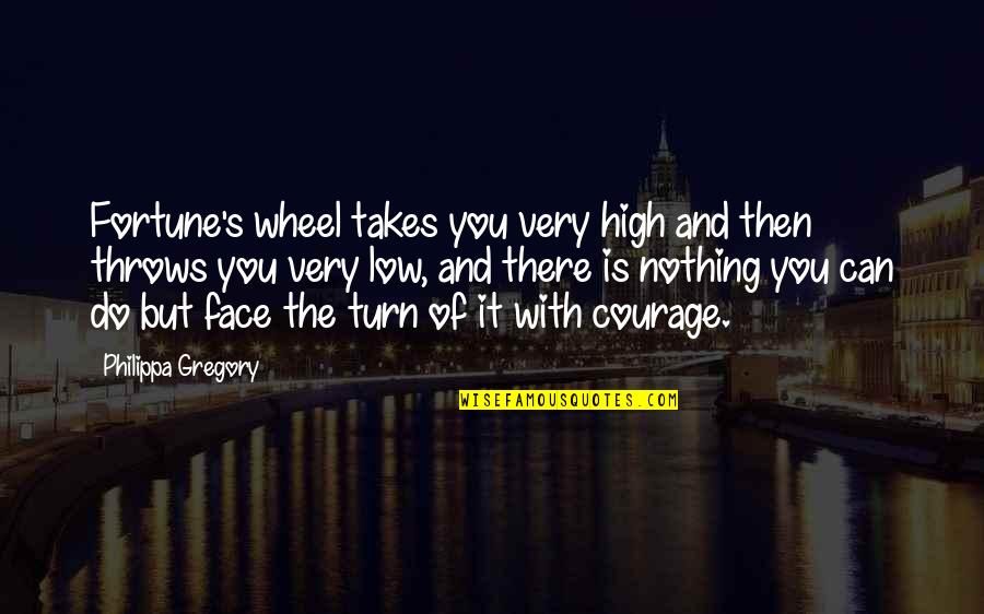 It Takes Courage Quotes By Philippa Gregory: Fortune's wheel takes you very high and then