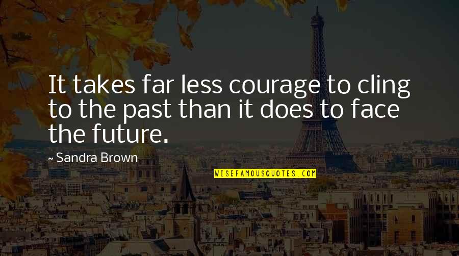 It Takes Courage Quotes By Sandra Brown: It takes far less courage to cling to