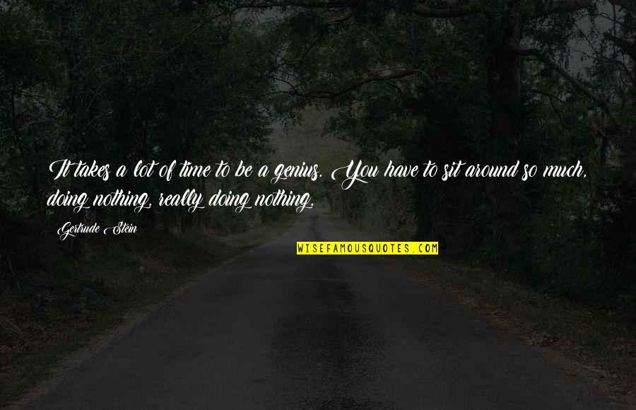 It Takes Genius Quotes By Gertrude Stein: It takes a lot of time to be It Takes Genius Quotes By Gertrude Stein: It takes a lot of time to be