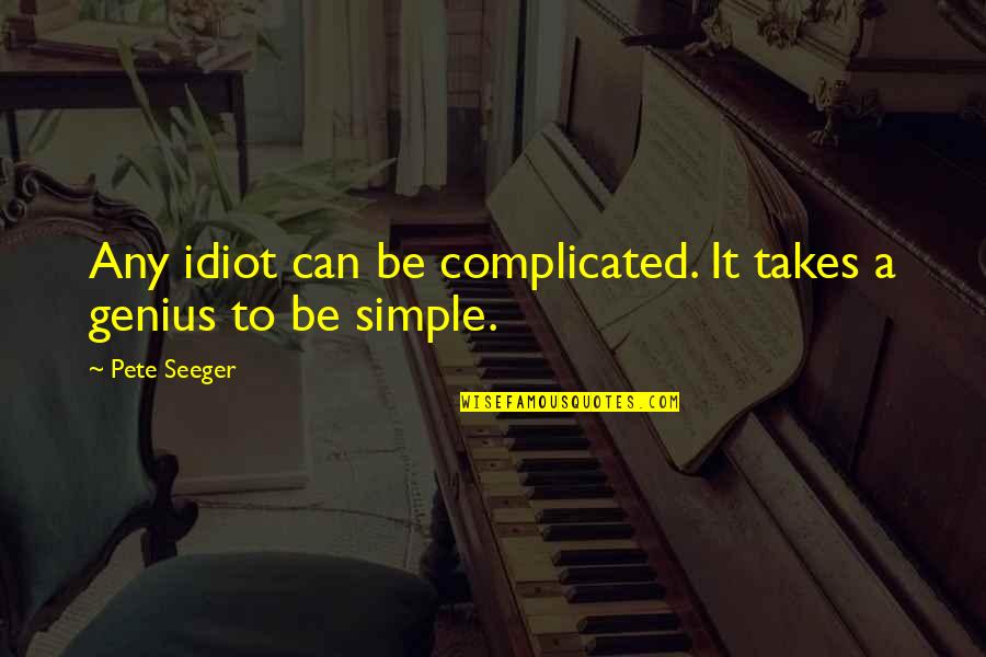 It Takes Genius Quotes By Pete Seeger: Any idiot can be complicated. It takes a