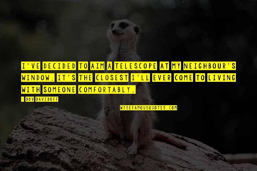 It Takes Guts Quotes By Dov Davidoff: I've decided to aim a telescope at my It Takes Guts Quotes By Dov Davidoff: I've decided to aim a telescope at my