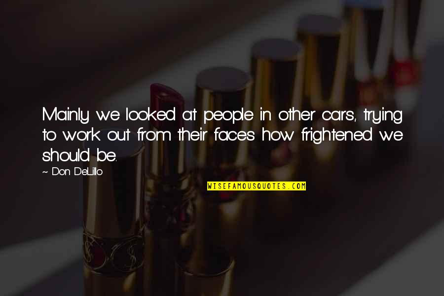 It Takes Less Muscles To Smile Quote Quotes By Don DeLillo: Mainly we looked at people in other cars,