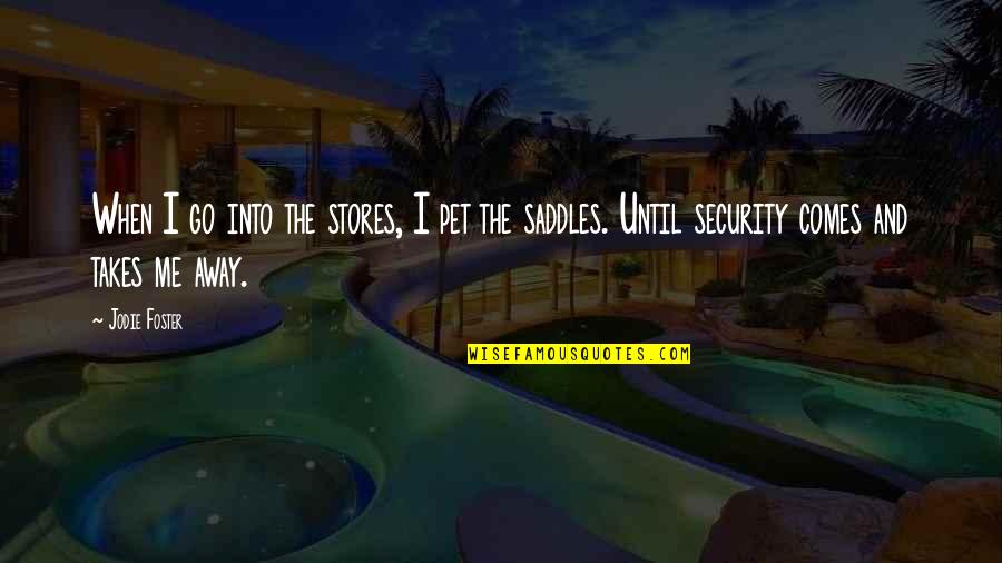 It Takes Me Away Quotes By Jodie Foster: When I go into the stores, I pet It Takes Me Away Quotes By Jodie Foster: When I go into the stores, I pet