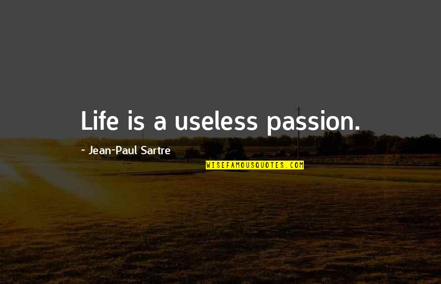 It Takes Money To Make Money Quote Quotes By Jean-Paul Sartre: Life is a useless passion.